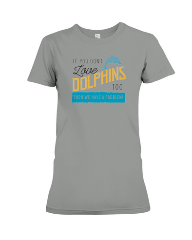 If You Dont Love Dolphins Too Then We Have A Problem! Statement T-Shirt - Deep Heather / S - Clothing dolphins womens t-shirts