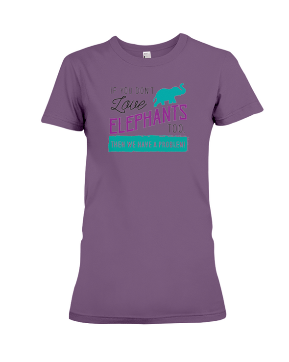 If You Dont Love Elephant Too Then We Have A Problem! Statement T-Shirt - Team Purple / S - Clothing elephants womens t-shirts