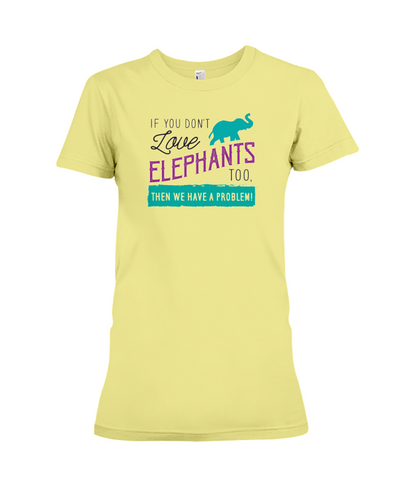 If You Dont Love Elephant Too Then We Have A Problem! Statement T-Shirt - Yellow / S - Clothing elephants womens t-shirts