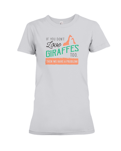 If You Dont Love Giraffes Too Then We Have A Problem! Statement T-Shirt - Athletic Heather / S - Clothing giraffes womens t-shirts
