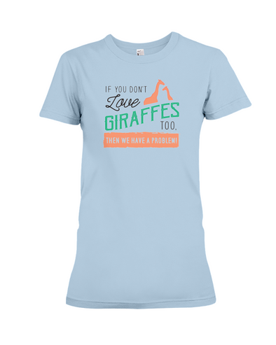 If You Dont Love Giraffes Too Then We Have A Problem! Statement T-Shirt - Baby Blue / S - Clothing giraffes womens t-shirts