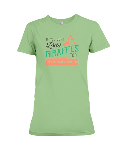 If You Dont Love Giraffes Too Then We Have A Problem! Statement T-Shirt - Heather Green / S - Clothing giraffes womens t-shirts