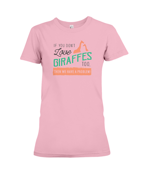 If You Dont Love Giraffes Too Then We Have A Problem! Statement T-Shirt - Pink / S - Clothing giraffes womens t-shirts