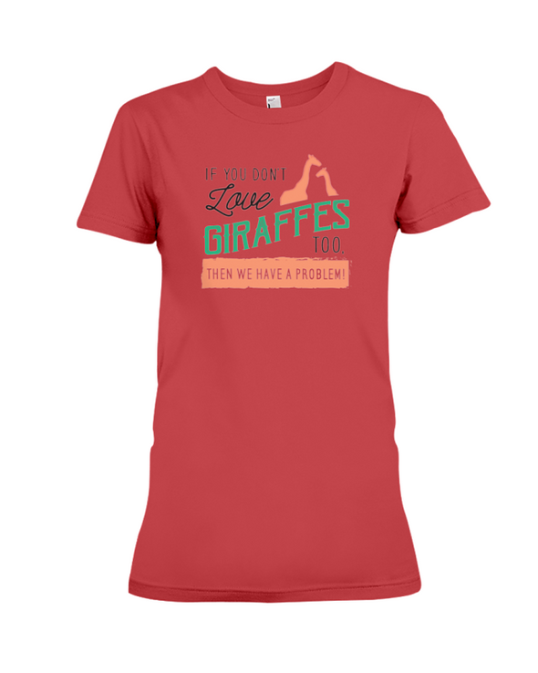 If You Dont Love Giraffes Too Then We Have A Problem! Statement T-Shirt - Red / S - Clothing giraffes womens t-shirts