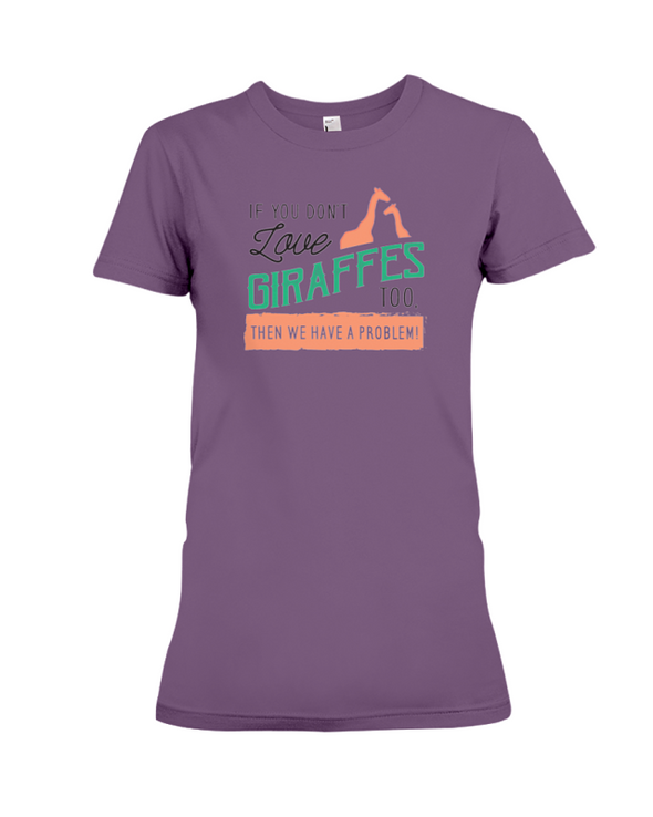 If You Dont Love Giraffes Too Then We Have A Problem! Statement T-Shirt - Team Purple / S - Clothing giraffes womens t-shirts