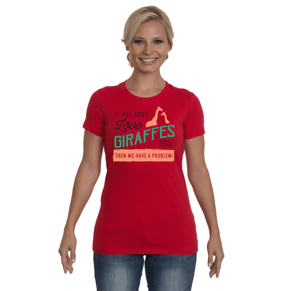 If You Dont Love Giraffes Too Then We Have A Problem! Statement T-Shirt - Clothing giraffes womens t-shirts
