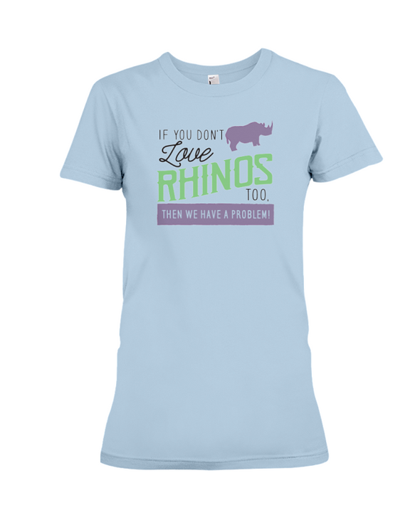 If You Dont Love Rhinos Too Then We Have A Problem! Statement T-Shirt - Baby Blue / S - Clothing rhinos womens t-shirts