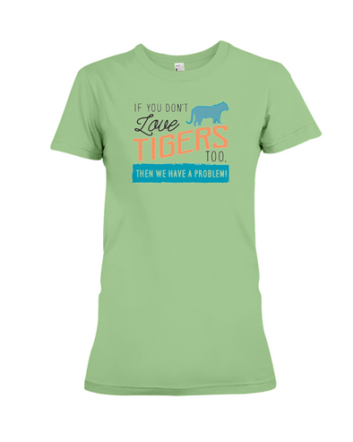 If You Dont Love Tigers Too Then We Have A Problem! Statement T-Shirt - Heather Green / S - Clothing tigers womens t-shirts