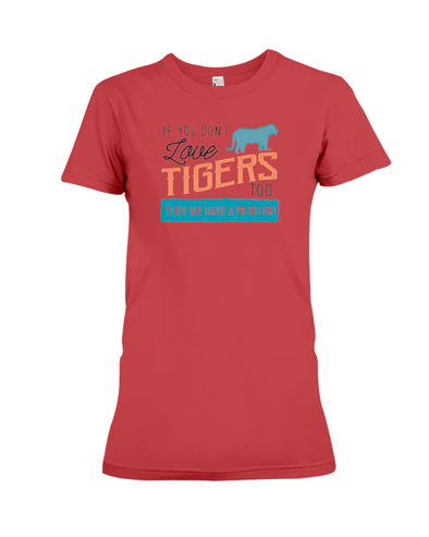 If You Dont Love Tigers Too Then We Have A Problem! Statement T-Shirt - Red / S - Clothing tigers womens t-shirts