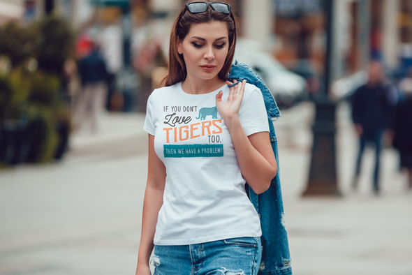 If You Dont Love Tigers Too Then We Have A Problem! Statement T-Shirt - Clothing tigers womens t-shirts