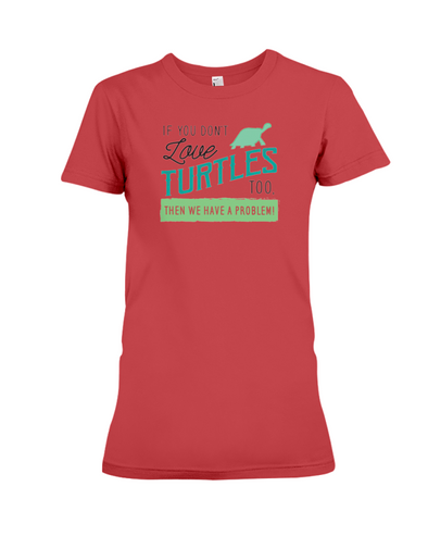 If You Dont Love Turtles Too Then We Have A Problem! Statement T-Shirt - Red / S - Clothing turtles womens t-shirts