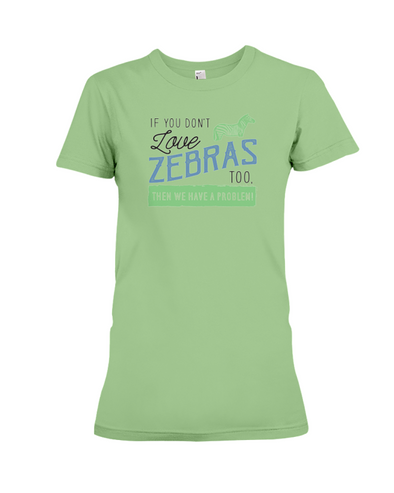 If You Dont Love Zebras Too Then We Have A Problem! Statement T-Shirt - Heather Green / S - Clothing womens t-shirts zebras