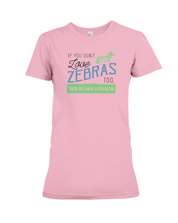 If You Dont Love Zebras Too Then We Have A Problem! Statement T-Shirt - Pink / S - Clothing womens t-shirts zebras
