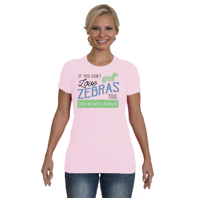 If You Dont Love Zebras Too Then We Have A Problem! Statement T-Shirt - Clothing womens t-shirts zebras